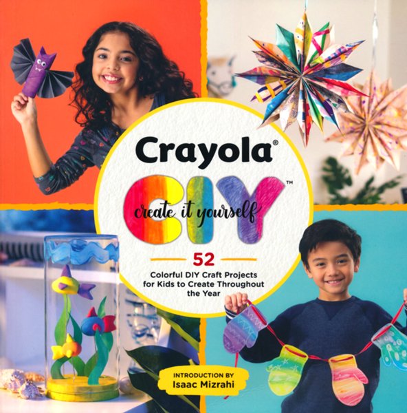 Crayola: Create It Yourself: 52 Colorful DIY Craft Projects for Kids t