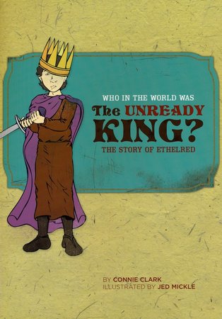 Who in the World Was The Unready King? The Story of Ethelred