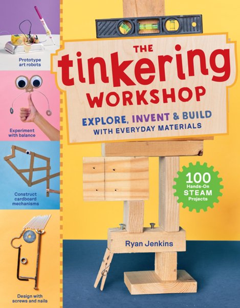 The Tinkering Workshop: Explore, Invent & Build with Everyday Material