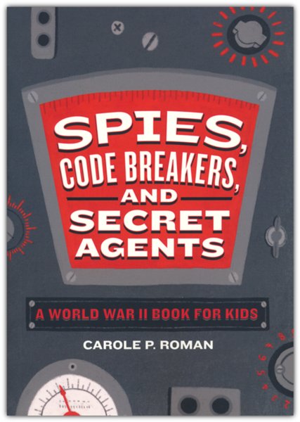 Spies, Code Breakers, and Secret Agents: A World War II Book for Kids