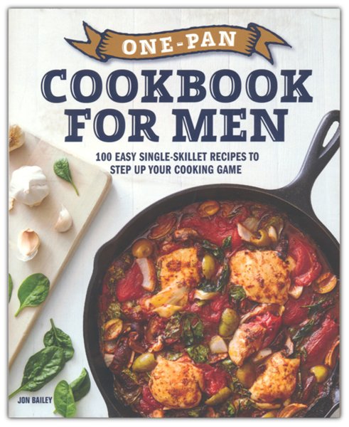 The One-Pan Cookbook for Men: 100 Easy Single-Skillet Recipes to Step