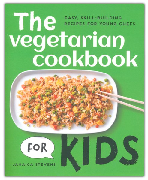 The Vegetarian Cookbook for Kids: Easy, Skill-Building Recipes for You